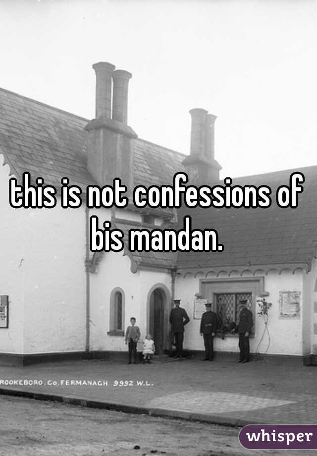 this is not confessions of bis mandan. 