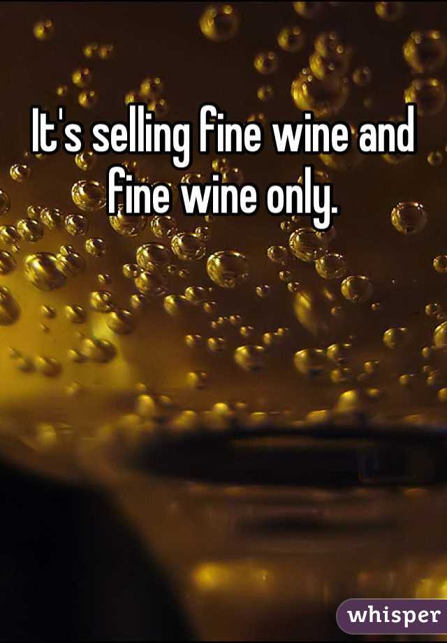 It's selling fine wine and fine wine only. 