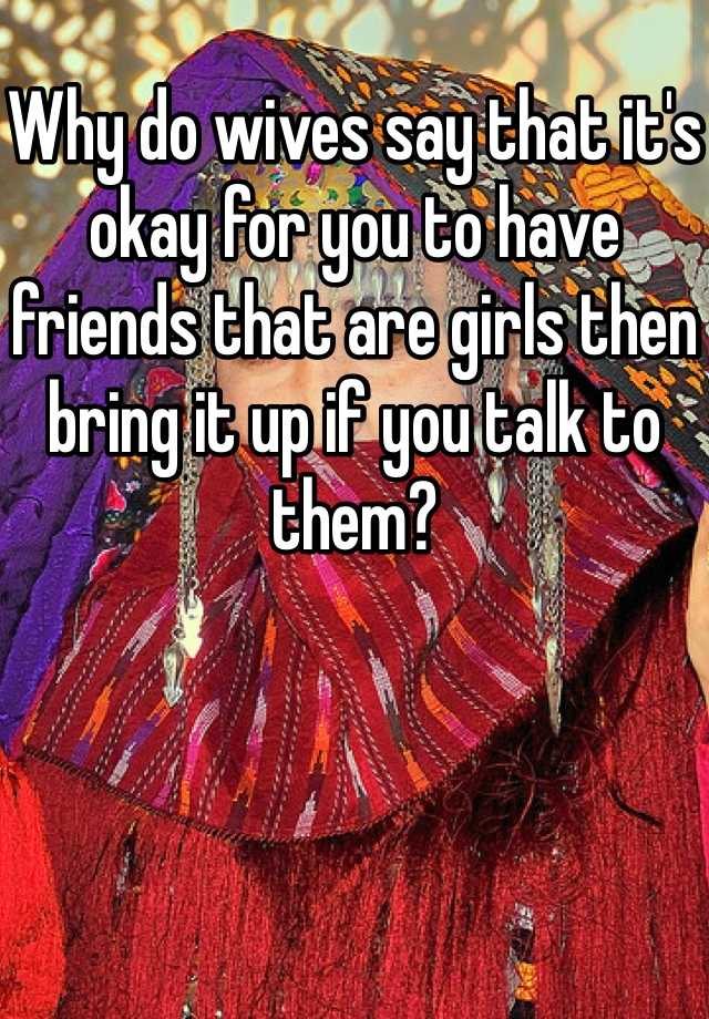 why-do-wives-say-that-it-s-okay-for-you-to-have-friends-that-are-girls