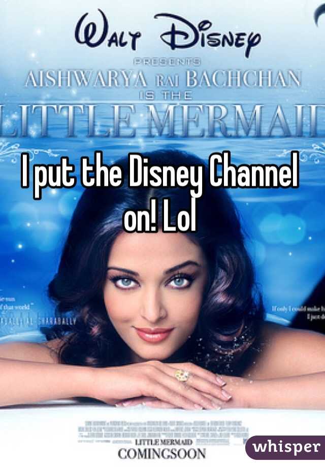 I put the Disney Channel on! Lol 