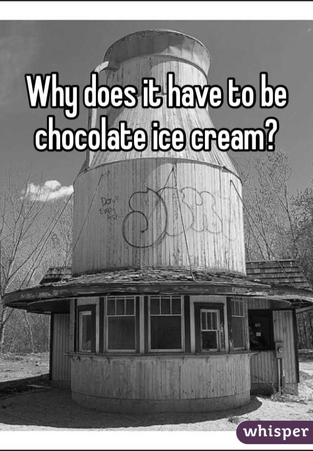 Why does it have to be chocolate ice cream?