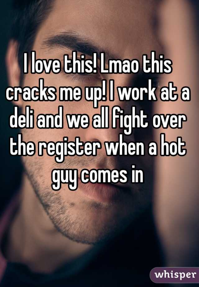 I love this! Lmao this cracks me up! I work at a deli and we all fight over the register when a hot guy comes in