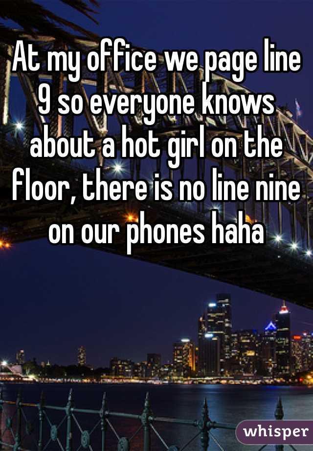 At my office we page line 9 so everyone knows about a hot girl on the floor, there is no line nine on our phones haha