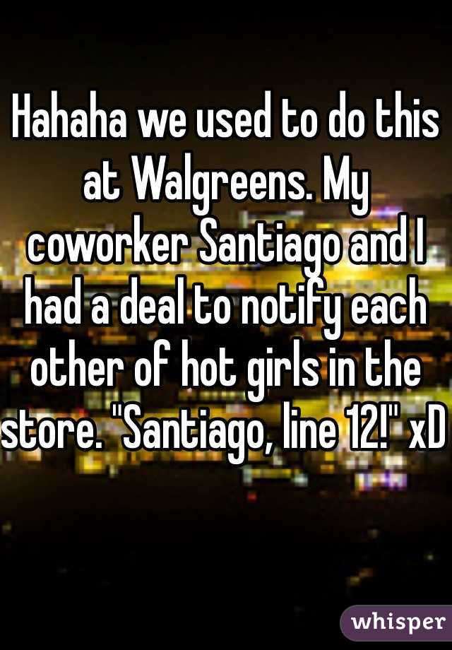 Hahaha we used to do this at Walgreens. My coworker Santiago and I had a deal to notify each other of hot girls in the store. "Santiago, line 12!" xD 