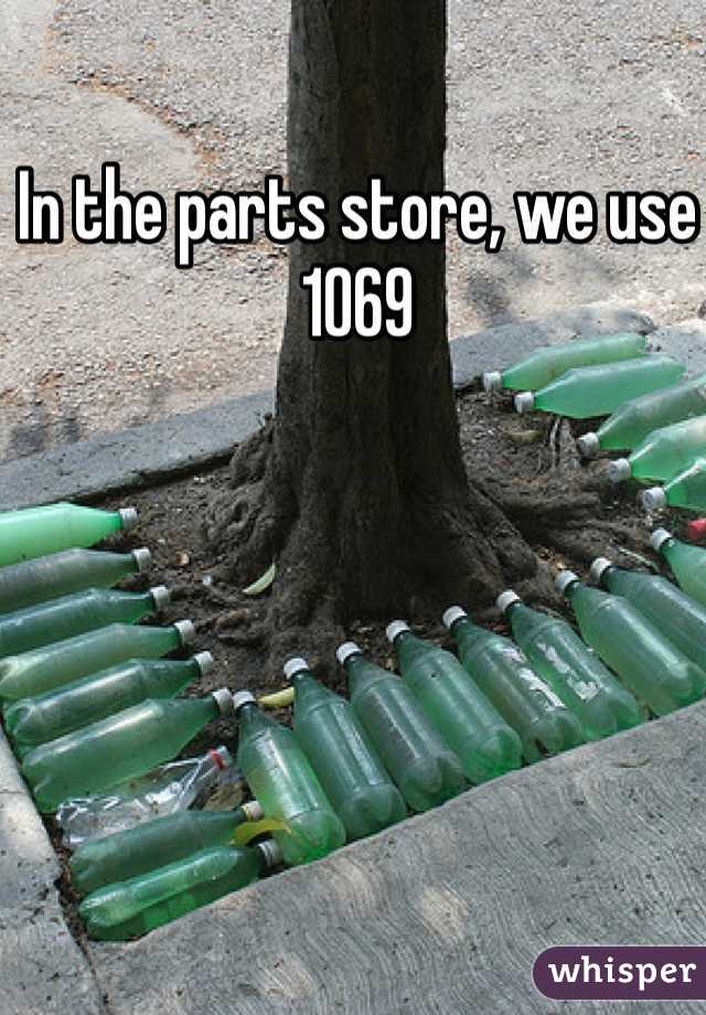 In the parts store, we use 1069 