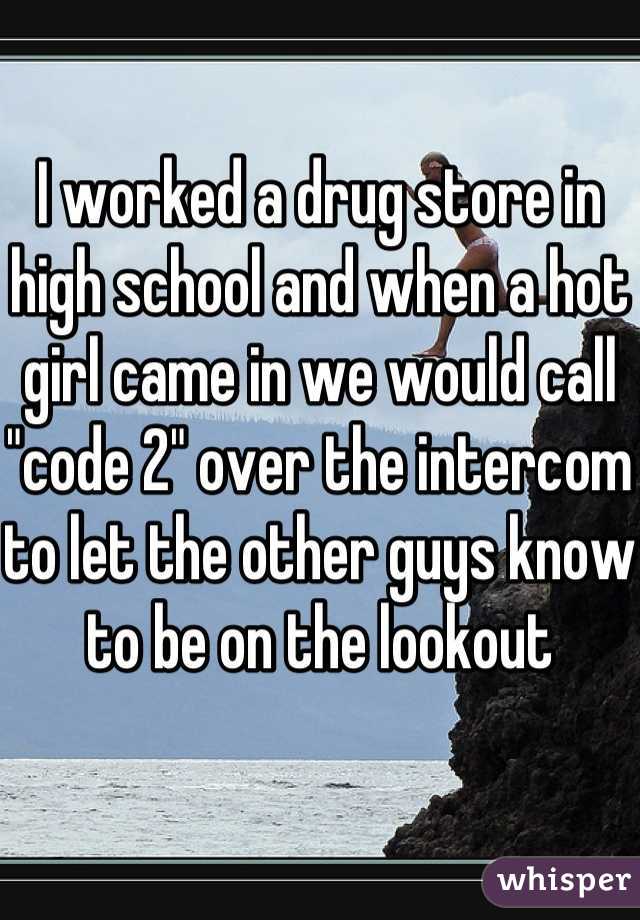 I worked a drug store in high school and when a hot girl came in we would call "code 2" over the intercom to let the other guys know to be on the lookout