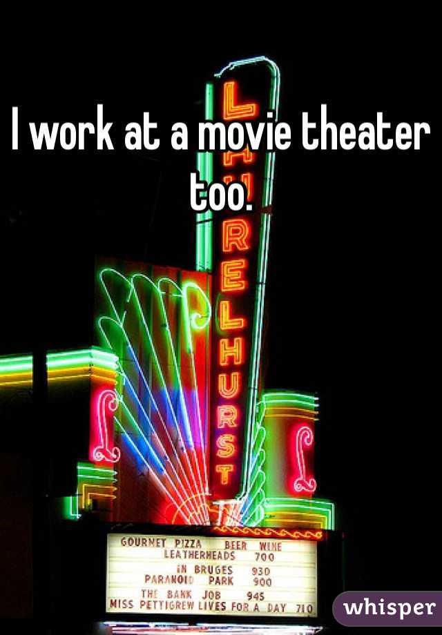 I work at a movie theater too. 