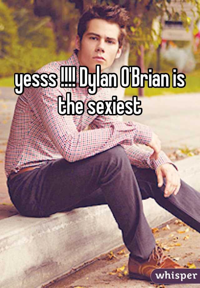 yesss !!!! Dylan O'Brian is the sexiest