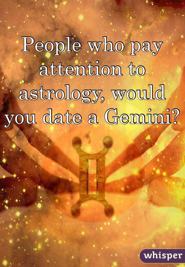 People who pay attention to astrology, would you date a Gemini?