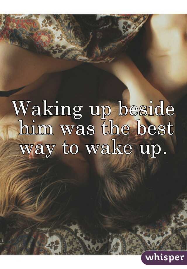 Waking up beside him was the best way to wake up. 