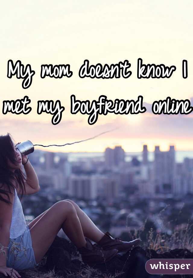 My mom doesn't know I met my boyfriend online