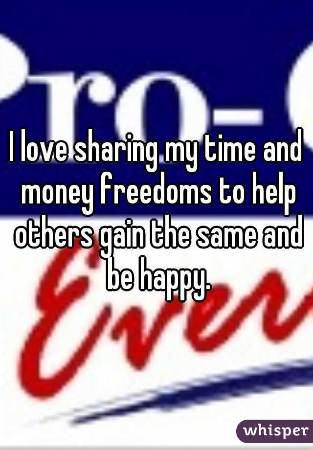 I love sharing my time and money freedoms to help others gain the same and be happy.