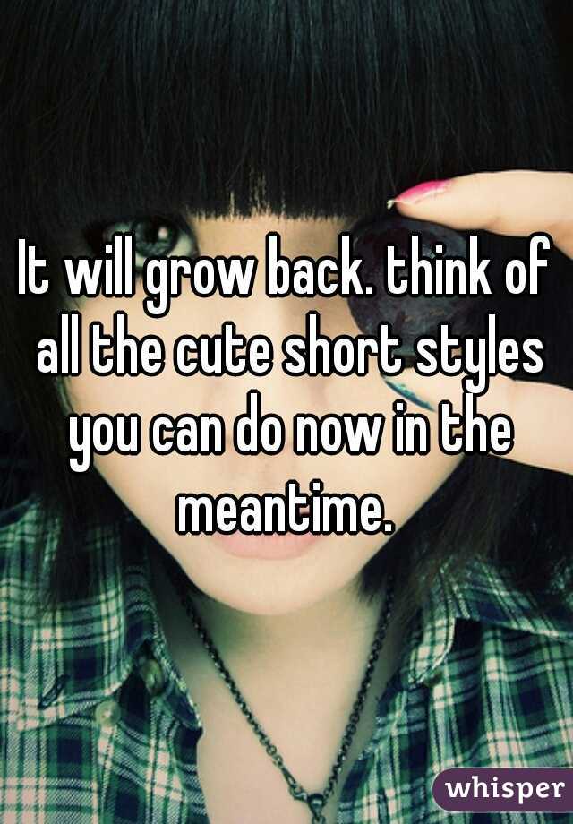 It will grow back. think of all the cute short styles you can do now in the meantime. 