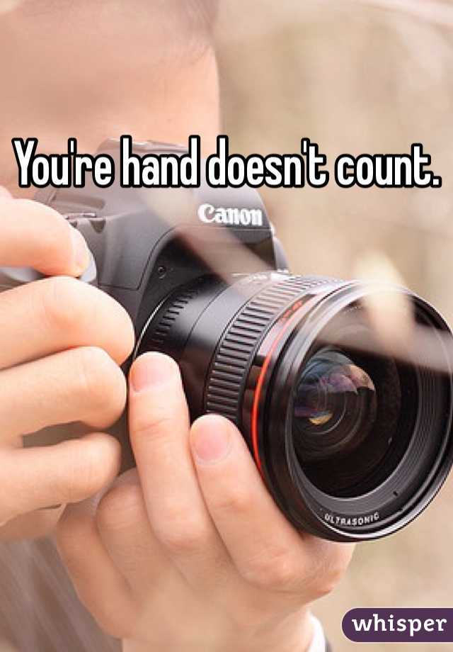 You're hand doesn't count. 