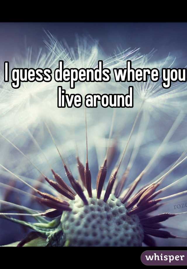 I guess depends where you live around 