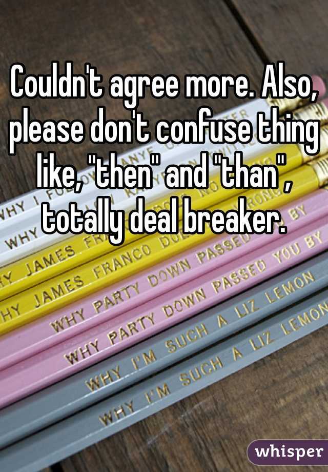 Couldn't agree more. Also, please don't confuse thing like, "then" and "than", totally deal breaker. 