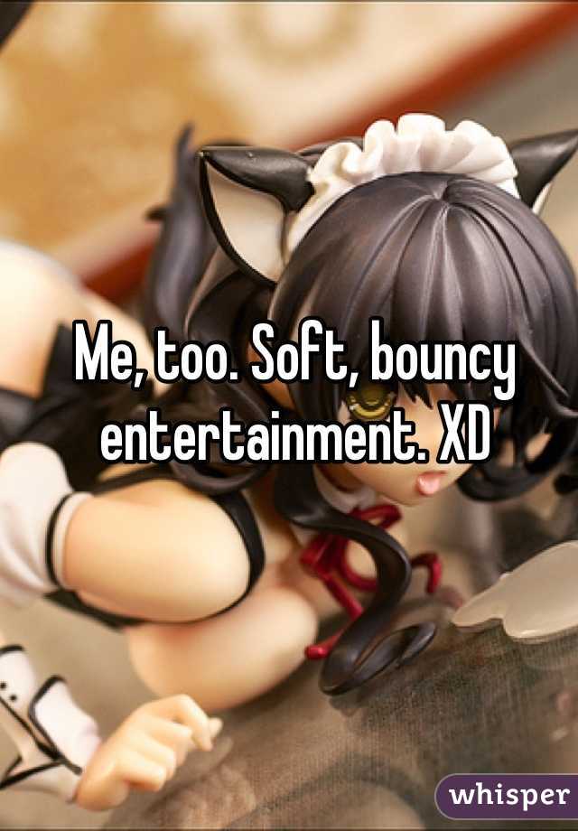 Me, too. Soft, bouncy entertainment. XD