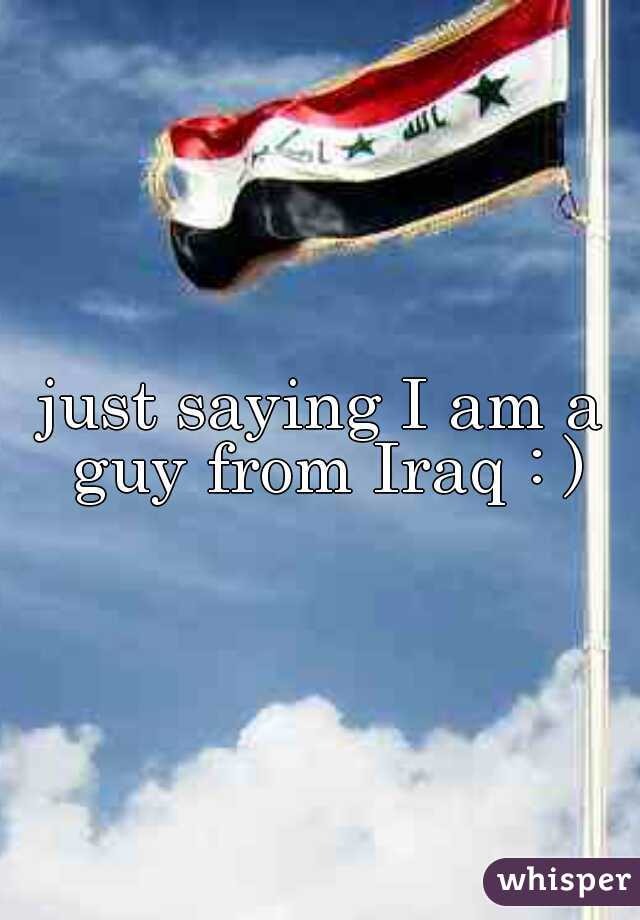 just saying I am a guy from Iraq : )