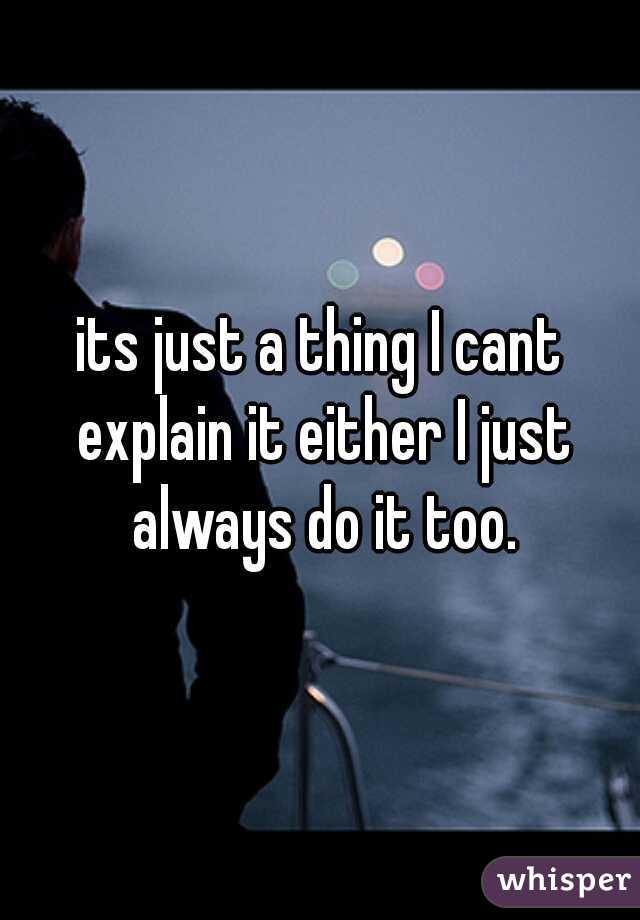 its just a thing I cant explain it either I just always do it too.