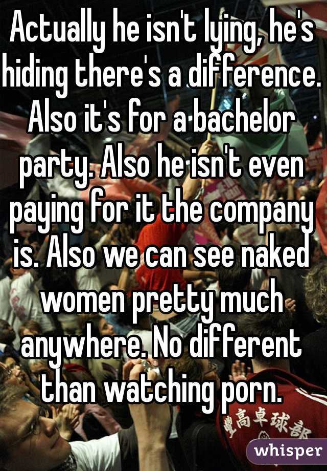 Actually he isn't lying, he's hiding there's a difference. Also it's for a bachelor party. Also he isn't even paying for it the company is. Also we can see naked women pretty much anywhere. No different than watching porn.