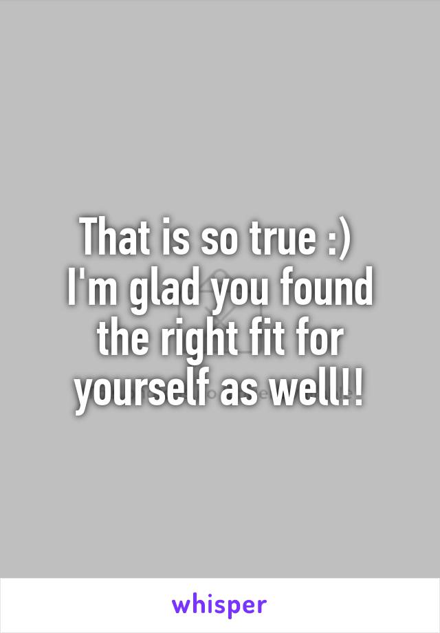 That is so true :) 
I'm glad you found the right fit for yourself as well!!