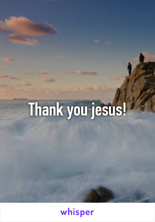 Thank you jesus!