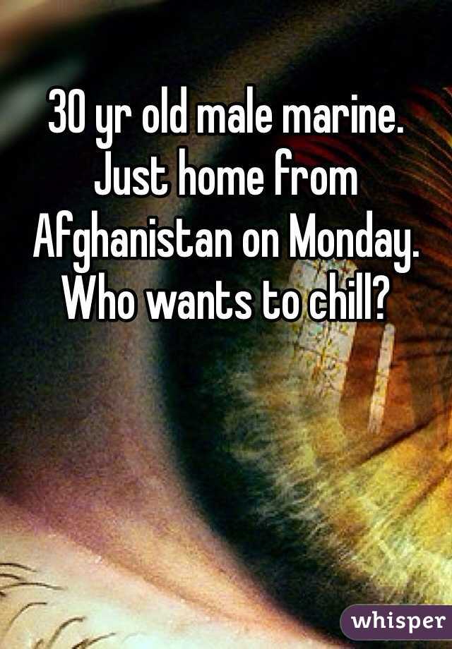 30 yr old male marine.
Just home from Afghanistan on Monday. 
Who wants to chill?