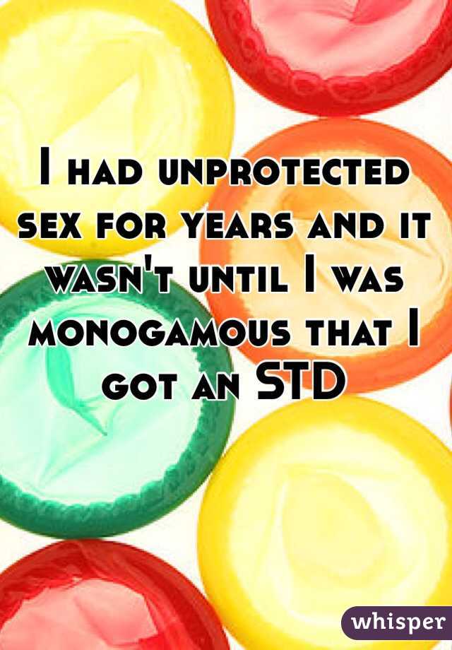 I had unprotected sex for years and it wasn't until I was monogamous that I got an STD