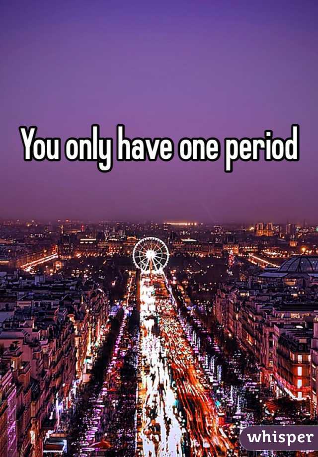 You only have one period 