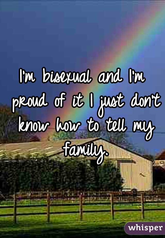 I'm bisexual and I'm proud of it I just don't know how to tell my family.