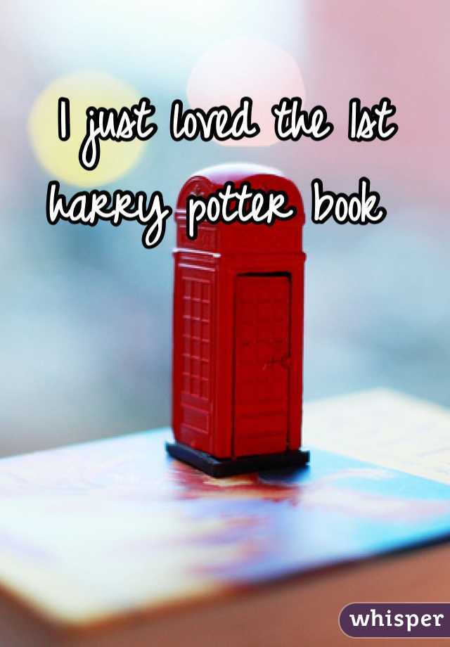 I just loved the 1st harry potter book 