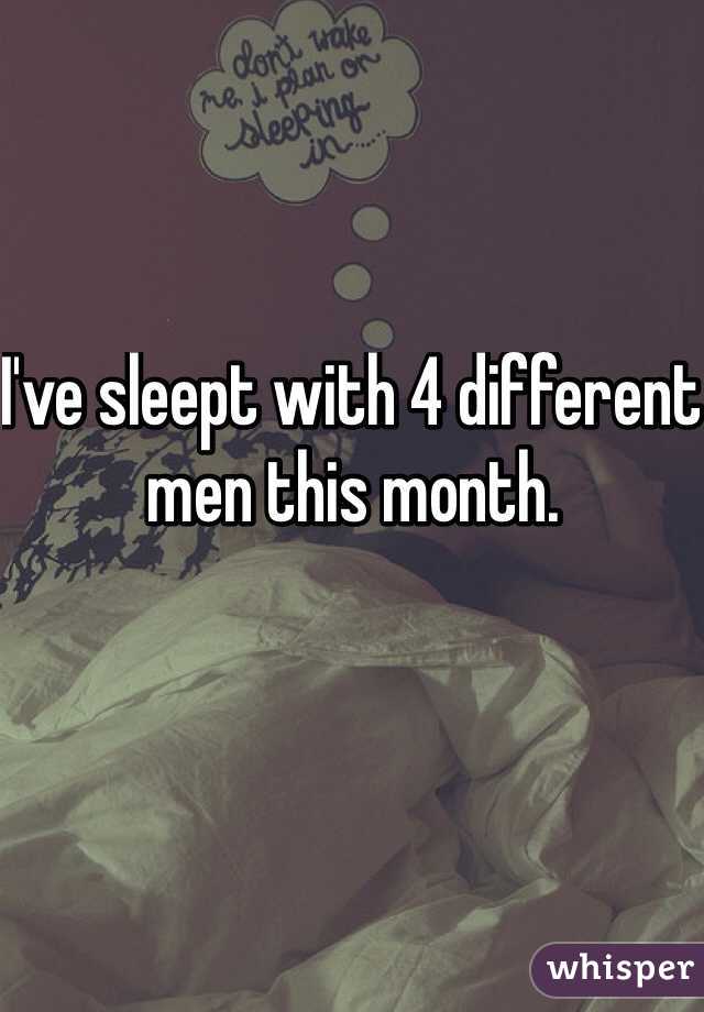 I've sleept with 4 different men this month. 