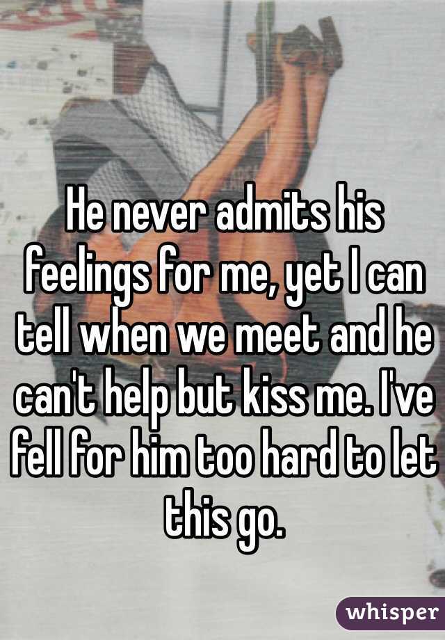 He never admits his feelings for me, yet I can tell when we meet and he can't help but kiss me. I've fell for him too hard to let this go. 