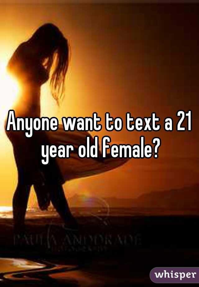 Anyone want to text a 21 year old female?