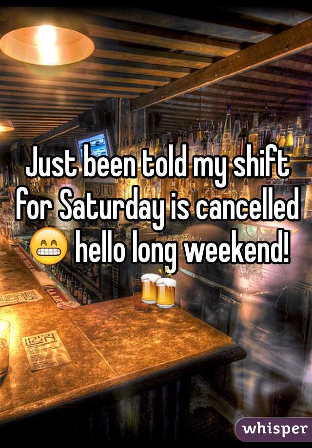 Just been told my shift for Saturday is cancelled 😁 hello long weekend! 🍻