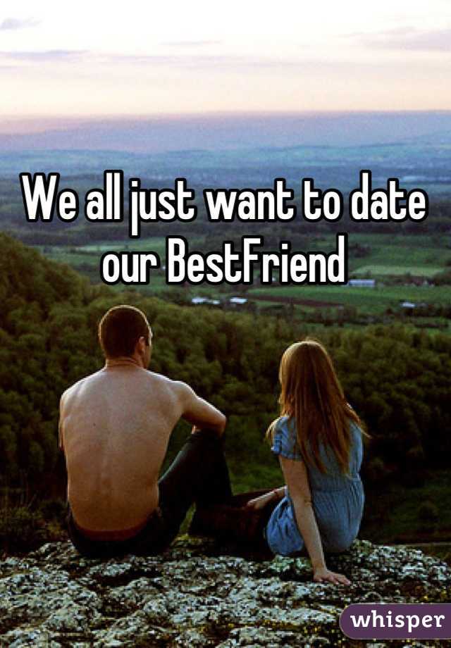 We all just want to date our BestFriend