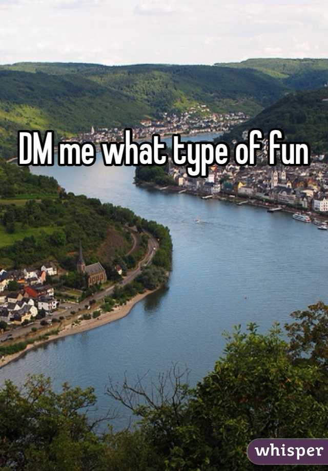 DM me what type of fun 