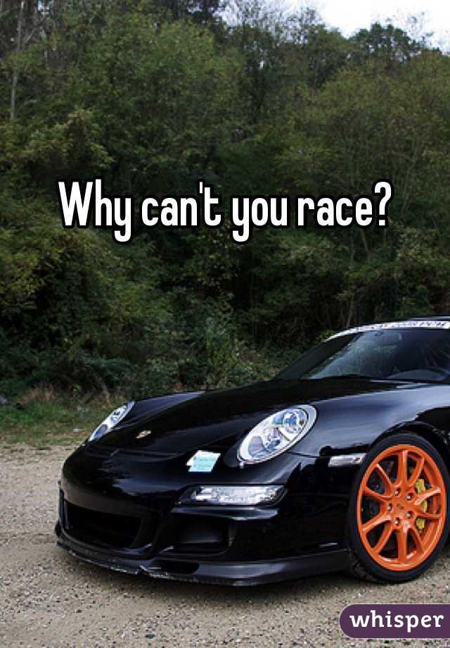 Why can't you race?