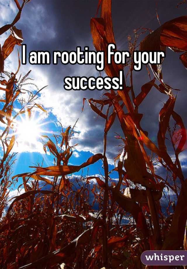 I am rooting for your success!