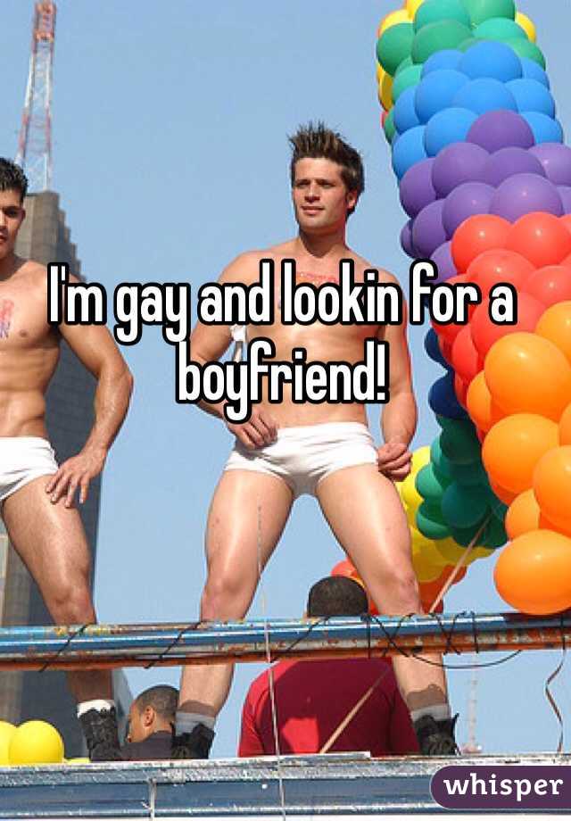 I'm gay and lookin for a boyfriend!