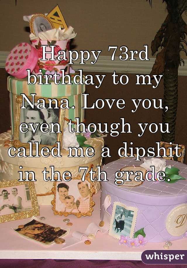 Happy 73rd birthday to my Nana. Love you, even though you called me a dipshit in the 7th grade.