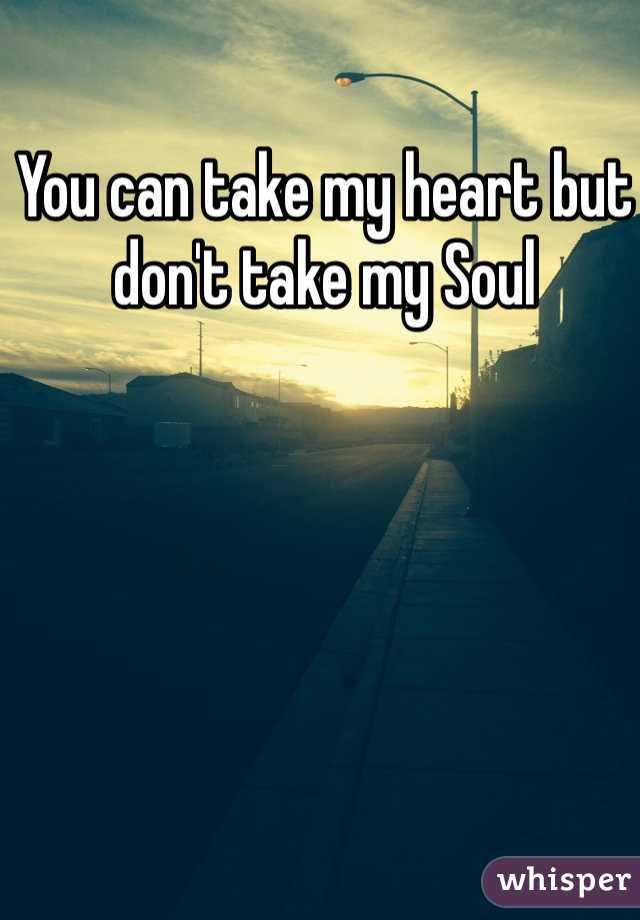 You can take my heart but don't take my Soul 