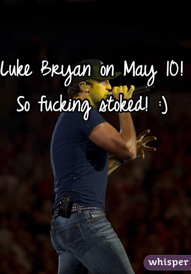 Luke Bryan on May 10! So fucking stoked! :) 