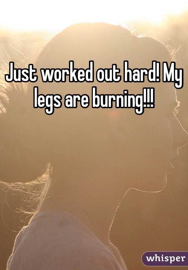 Just worked out hard! My legs are burning!!!