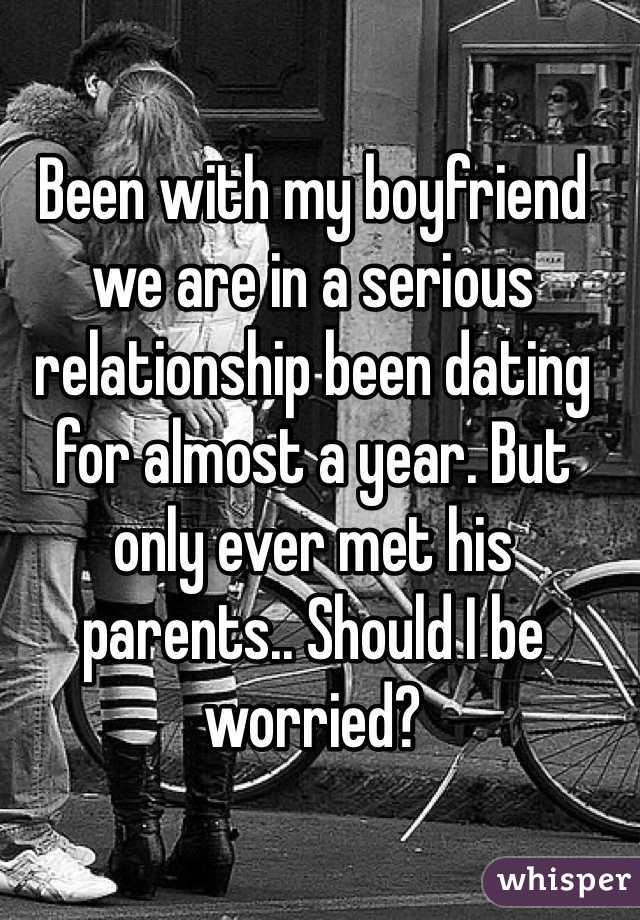 Been with my boyfriend we are in a serious relationship been dating for almost a year. But only ever met his parents.. Should I be worried?