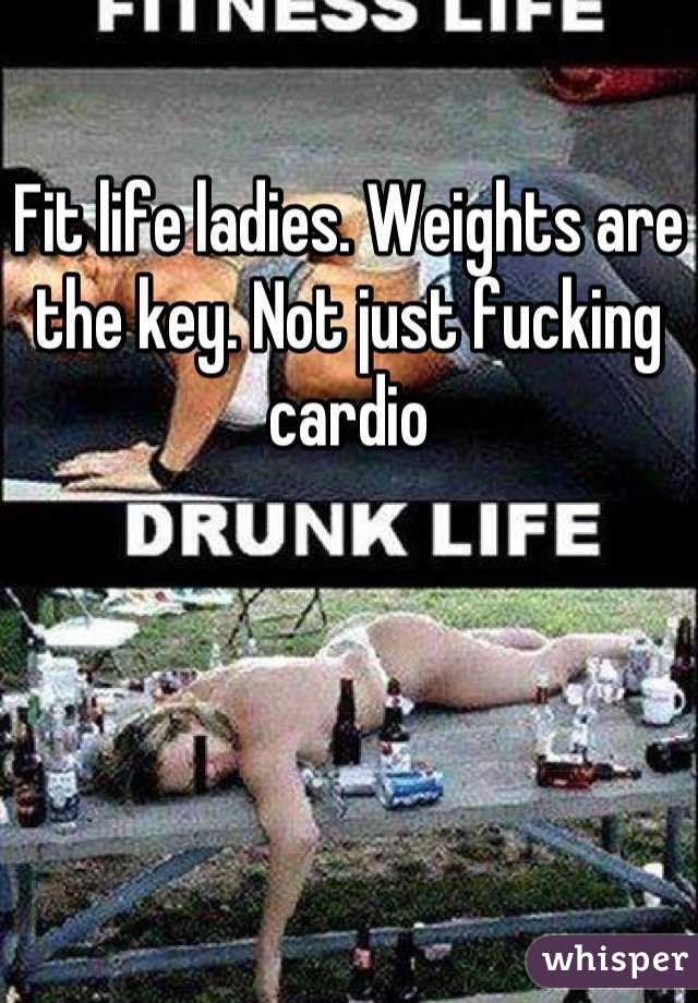 Fit life ladies. Weights are the key. Not just fucking cardio