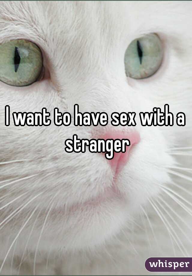 I want to have sex with a stranger