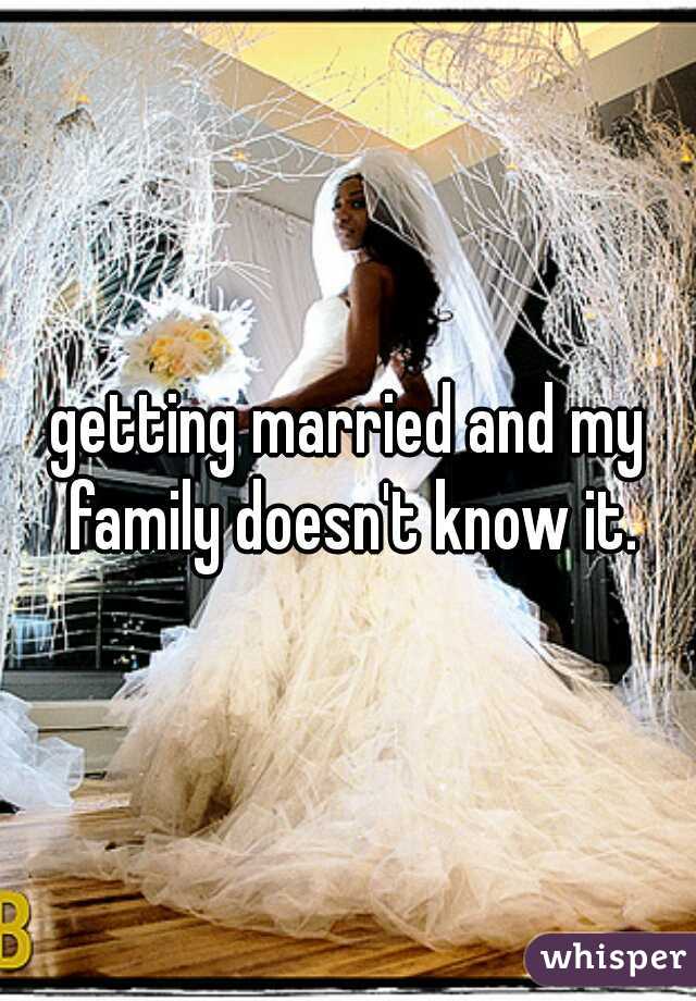 getting married and my family doesn't know it.