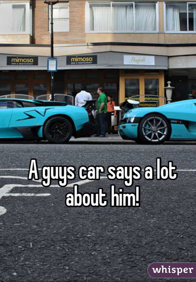 A guys car says a lot about him!