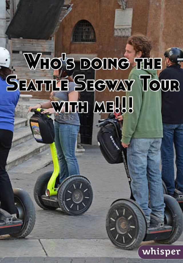 Who's doing the Seattle Segway Tour with me!!!
